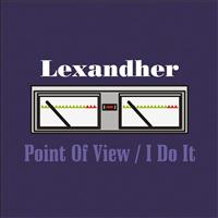 Lexandher - Point of View / I Do It