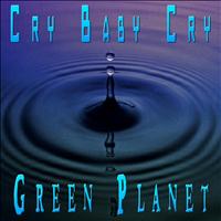 Green Planet - Cry Baby Cry