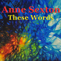 Anne Sexton - These Words