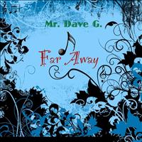 Mr. Dave G. - Far Away
