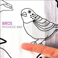 Birds - Psychotic Bird