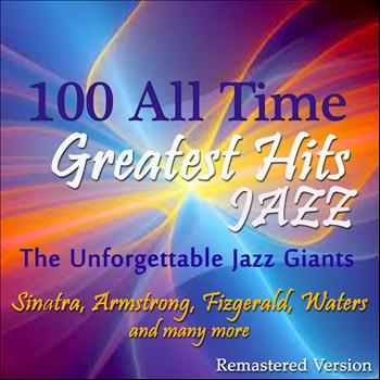Various Artists - 100 All Time Jazz Greatest Hits (The Unforgettable Jazz Giants: Sinatra, Armstrong, Fitzgerald, Wat