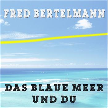 Fred Bertelmann - Das blaue Meer und Du