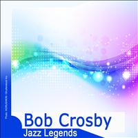 Bob Crosby - Jazz Legends: Bob Crosby