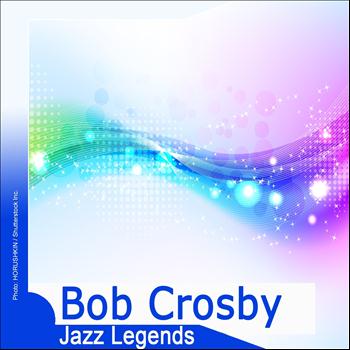 Bob Crosby - Jazz Legends: Bob Crosby