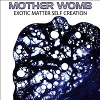 Mother Womb - Exotic Matter Self Creation - Single