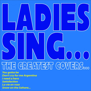 Various Artists - Ladies Sing...the Greatest Covers... (You Gotta Be, Don't Cry for Me Argentina, I Need a Hero, Satisfaction, La Vie En Rose, Snow On the Sahara...)