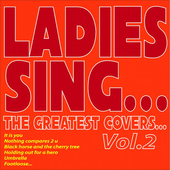 Various Artists - Ladies Sing...the Greatest Covers..., Vol. 2 (It Is You, Nothing Compares 2 U, Black Horse and the Cherry Tree, Holding Out for a Hero, Umbrella, Footloose...)