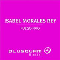 Isabel Morales Rey - Fuego Frio