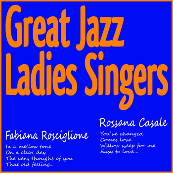 Fabiana Rosciglione, Rossana Casale - Great Jazz Ladies Singers (In a Mellow Tone, On a Clear Day, the Very Thought of You, That Old Feeling, You've Changed, Comes Love, Willow Weep for Me, Easy to Love...)