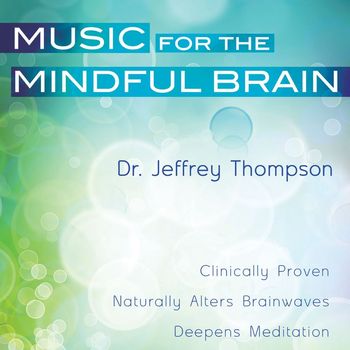 Dr. Jeffrey Thompson - Music For The Mindful Brain