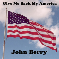 John Berry - Give Me Back My America