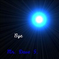 Mr. Dave G. - Bye
