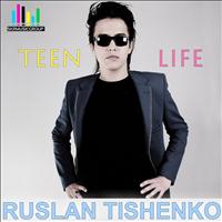 Ruslan Tishenko - Teen Life (Radio Edit)