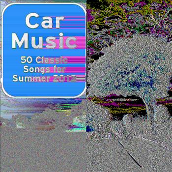 Various Artists - Car Music: 50 Classic Songs for Summer 2012