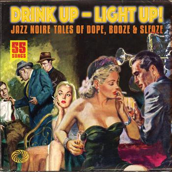 Various Artists (Drink Up - Light Up! Jazz Noire Tales Of Dope, Booze & Sleaze) - Drink Up - Light Up! Jazz Noire Tales of Dope, Booze & Sleaze