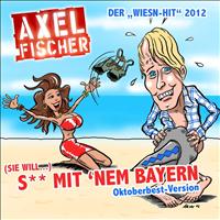 Axel Fischer - (Sie will) S** mit nem Bayern (Oktoberfest-Version)