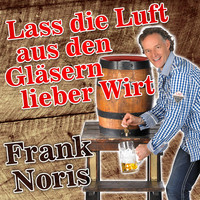 Frank Noris - Lass die Luft aus den Gläsern lieber Wirt