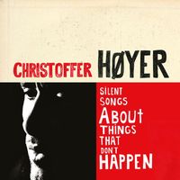 Christoffer Høyer - Silent Songs About Things That Don't Happen