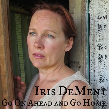 Iris Dement - Go On Ahead and Go Home - Single