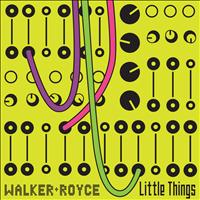 Walker & Royce - Little Things