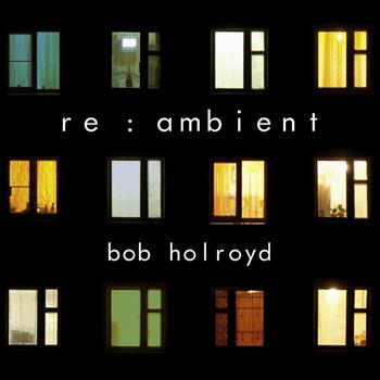 Bob Holroyd - Re : Ambient