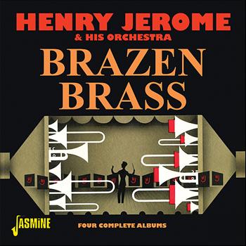 Henry Jerome & His Orchestra - Brazen Brass - Four Complete Albums