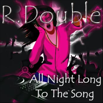 R. Double - All Night Long to the Song