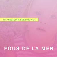 Fous De La Mer - Unreleased & Remixed Vol. 1
