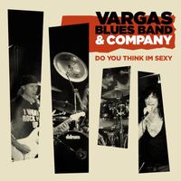 Vargas Blues Band - Do you think Im sexy (feat. Javier Vargas, Carmine Appice and Paul Shortino)