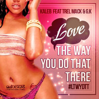 Kaleb - Love the Way You Do That There (feat. Trel Mack & G.K.) (Explicit)