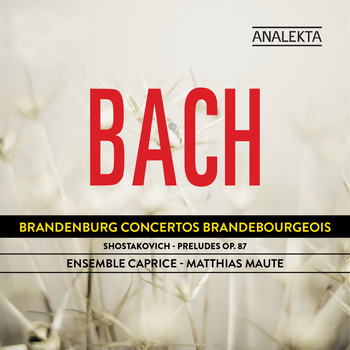 Ensemble Caprice - Bach: Brandenburg Concertos - Shostakovich: Preludes Op. 87