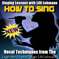 Lilli Lehmann - How to Sing: Vocal Techniques from the Legendary Opera Singer Lilli Lehmann