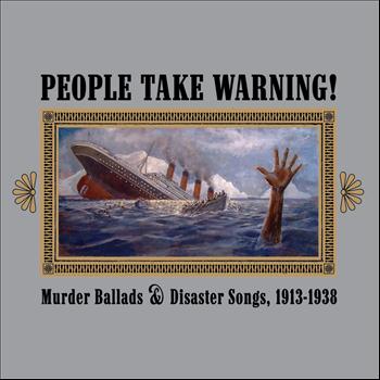 Various Artists - People Take Warning! Murder Ballads & Disaster Songs 1913-1938