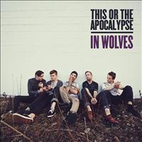 This Or The Apocalypse - In Wolves