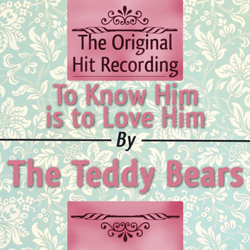 The Teddy Bears - The Original Hit Recording: To Know Him Is to Love Him