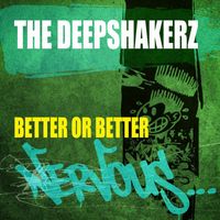 The Deepshakerz - Better Or Better