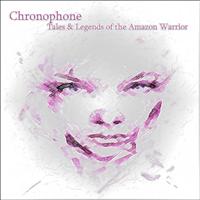Chronophone - Tales & Legends Of The Amazon Warrior