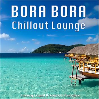 Various Artists - Bora Bora Chillout Lounge (Luxury Island Dreams in Paradise)