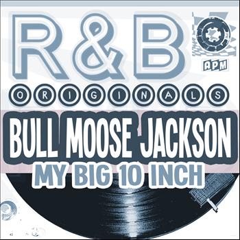 Bull Moose Jackson - R&B Originals - My Big 10 Inch