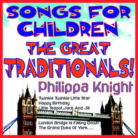 Philippa Knight - Songs for Children - the Great Traditionals! (Twinkle Twinkle Little Star, Happy Birthday, Little Teapot, Jack and Jill, London Bridge Is Falling Down, the Grand Duke of York)