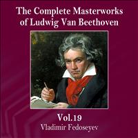 Vladimir Fedoseyev - The Complete Masterworks of Ludwig Van Beethoven, Vol. 19