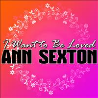 Ann Sexton - I Want to Be Loved