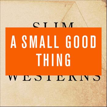 A Small Good Thing - Slim Westerns Vol I & II