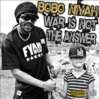 Bobo Niyah - War Is Not the Answer