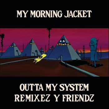 My Morning Jacket - Outta My System Remixez and Friendz