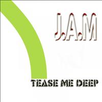 J.A.M. - Tease Me Deep