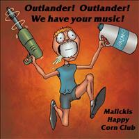 Malickis Happy Corn Club - Outlander!  Outlander!  We Have Your Music!