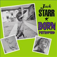 Jack Starr - Born Petrified