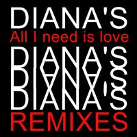 Diana's - All I Need Is Love Remixes